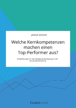 Welche Kernkompetenzen machen einen Top-Performer aus? Empfehlungen für die Kompetenzaneignung in der Personalentwicklung