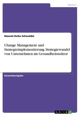 Change Management und Strategieimplementierung. Strategiewandel von Unternehmen im Gesundheitssektor