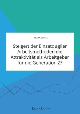 Steigert der Einsatz agiler Arbeitsmethoden die Attraktivität als Arbeitgeber für die Generation Z?