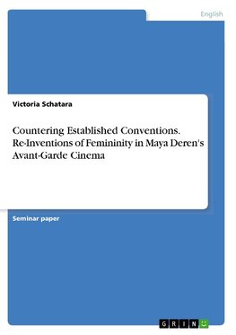 Countering Established Conventions. Re-Inventions of Femininity in Maya Deren's Avant-Garde Cinema