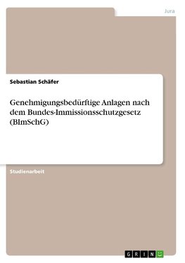 Genehmigungsbedürftige Anlagen nach dem Bundes-Immissionsschutzgesetz (BImSchG)