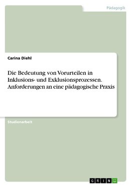 Die Bedeutung von Vorurteilen in Inklusions- und Exklusionsprozessen. Anforderungen an eine pädagogische Praxis