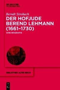 Der Hofjude Berend Lehmann (1661-1730)