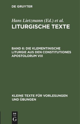 Liturgische Texte, Band 6, Die Klementinische Liturgie aus den Constitutiones Apostolorum VIII