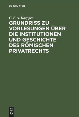 Grundriss zu Vorlesungen über die Institutionen und Geschichte des römischen Privatrechts