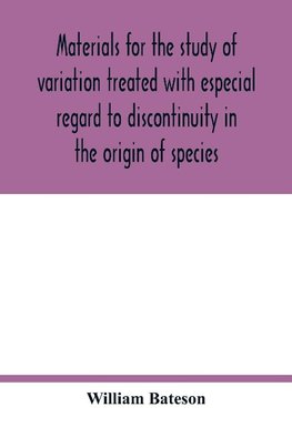 Materials for the study of variation treated with especial regard to discontinuity in the origin of species