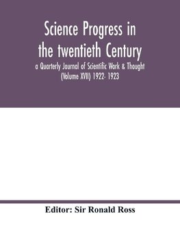 Science progress in the twentieth Century a Quarterly Journal of Scientific Work & Thought (Volume XVII) 1922- 1923