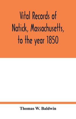 Vital records of Natick, Massachusetts, to the year 1850