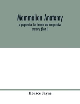 Mammalian anatomy; a preparation for human and comparative anatomy (Part I)