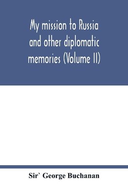 My mission to Russia and other diplomatic memories (Volume II)