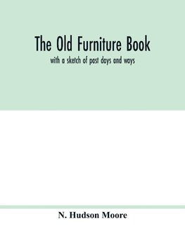 The old furniture book; with a sketch of past days and ways