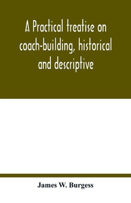 A practical treatise on coach-building, historical and descriptive