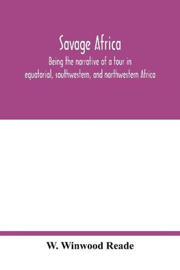 Savage Africa; being the narrative of a tour in equatorial, southwestern, and northwestern Africa; with notes on the habits of the gorilla; on the existence of unicorns and tailed men; on the slave trade; on the origin, character, and capabilities of the