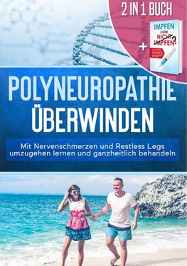 2 in 1 Buch | Polyneuropathie überwinden: Mit Nervenschmerzen und Restless Legs umzugehen lernen und ganzheitlich behandeln + Impfen oder nicht Impfen? Vor- und Nachteile individuell abwägen und faktenbasiert eine verantwortungsbewusste Impfentscheidung für Ihr Kind treffen