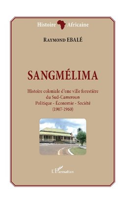 Sangmélima. Histoire coloniale d'une ville forestière du Sud-Cameroun