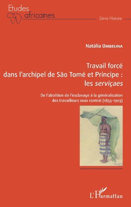 Travail forcé dans l'archipel de São Tomé  et Príncipe : <em>les serviçaes</em>