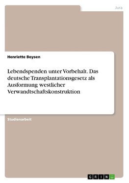 Lebendspenden unter Vorbehalt. Das deutsche Transplantationsgesetz als Ausformung westlicher Verwandtschaftskonstruktion