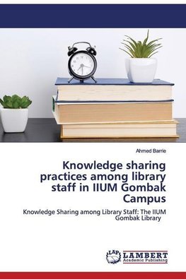 Knowledge sharing practices among library staff in IIUM Gombak Campus