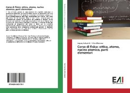 Corso di fisica: ottica, atomo, nucleo atomico, parti elementari