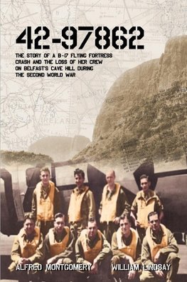 42-97862 - The Story of a B-17 Flying Fortress crash and the loss of her crew on Belfast's Cave Hill during the Second World War