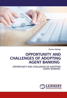 OPPORTUNITY AND CHALLENGES OF ADOPTING AGENT BANKING