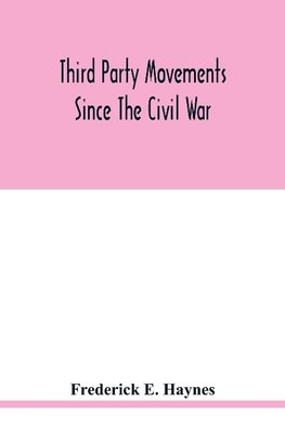 Third party movements since the civil war, with special reference to Iowa; a study in social politics