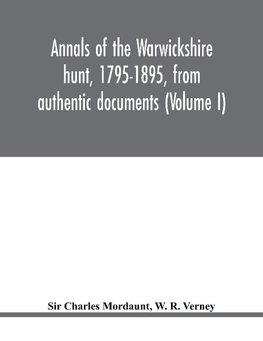 Annals of the Warwickshire hunt, 1795-1895, from authentic documents (Volume I)