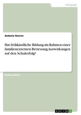 Hat frühkindliche Bildung im Rahmen einer familienexternen Betreuung Auswirkungen auf den Schulerfolg?