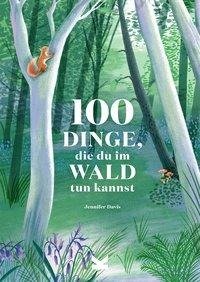 100 Dinge, die du im Wald tun kannst