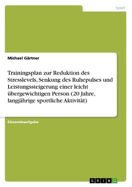 Trainingsplan zur Reduktion des Stresslevels, Senkung des Ruhepulses und Leistungssteigerung einer leicht übergewichtigen Person (20 Jahre, langjährige sportliche Aktivität)