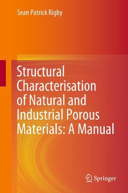 Structural Characterisation of Natural and Industrial Porous Materials: A Manual