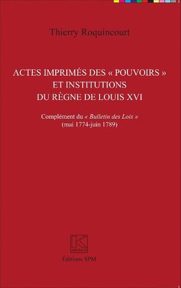 Actes imprimés des "pouvoirs" et institutions du règne de Louis XVI