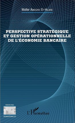 Perspective stratégique et gestion opérationnelle de l'économie bancaire