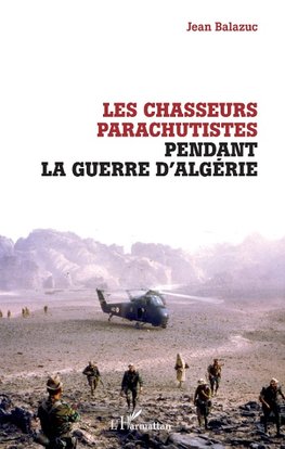 Les chasseurs parachutistes pendant la guerre d'Algérie