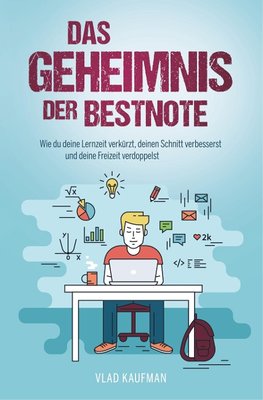 Das Geheimnis der Bestnote - Wie du deine Lernzeit verkürzt, deinen Schnitt verbesserst und deine Freizeit verdoppelst (neue Auflage)