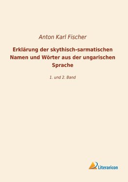 Erklärung der skythisch-sarmatischen Namen und Wörter aus der ungarischen Sprache