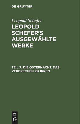 Leopold Schefer's ausgewählte Werke, Teil 7, Die Osternacht. Das Verbrechen zu irren