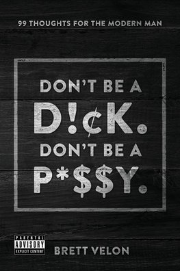 Don't be a Dick. Don't be a Pussy