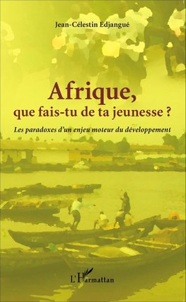 Afrique que fais-tu de ta jeunesse ?