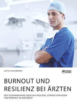 Burnout und Resilienz bei Ärzten. Der Zusammenhang zwischen Resilienz, Coping-Strategien und Burnout im Arztberuf