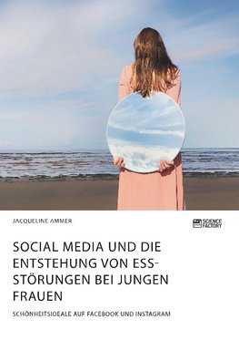 Social Media und die Entstehung von Essstörungen bei jungen Frauen. Schönheitsideale auf Facebook und Instagram