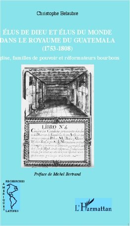 Élus de Dieu et élus du monde dans le royaume du Guatemala (1753-1808)