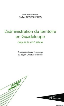 L'administration du territoire en Guadeloupe depuis le XVIIIe siècle