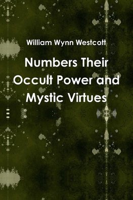 Numbers Their Occult Power and Mystic Virtues