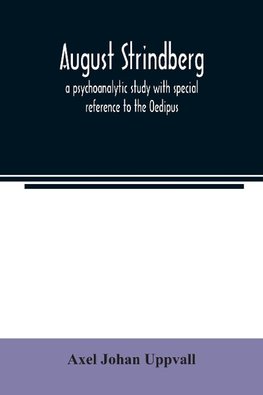 August Strindberg; a psychoanalytic study with special reference to the Oedipus complex