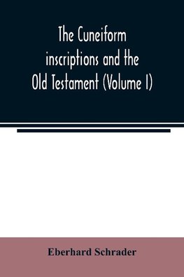 The cuneiform inscriptions and the Old Testament (Volume I)