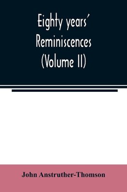 Eighty years' reminiscences (Volume II)