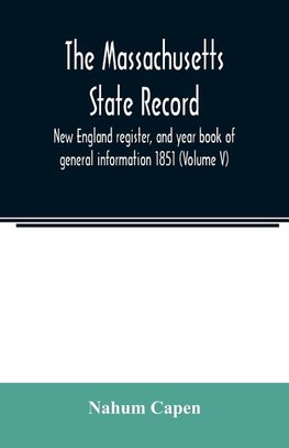 The Massachusetts state record, New England register, and year book of general information 1851 (Volume V)