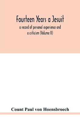 Fourteen years a Jesuit; a record of personal experience and a criticism (Volume II)