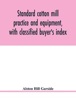 Standard cotton mill practice and equipment, with classified buyer's index